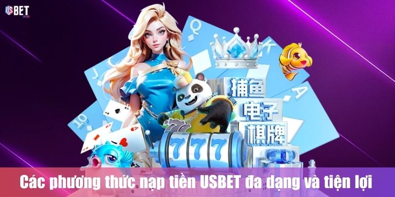 Các phương thức nạp tiền USBET đa dạng và tiện lợi