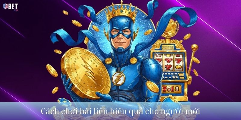 Cách chơi bài liên hiệu quả cho người mới
