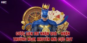 Cược liền tay nhận quà – Nhận thưởng ngay, khuyến mãi cực hot