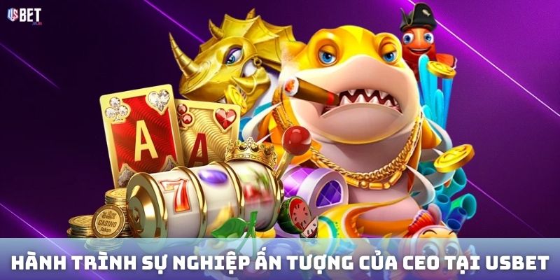 Hành trình sự nghiệp ấn tượng của CEO tại USBET