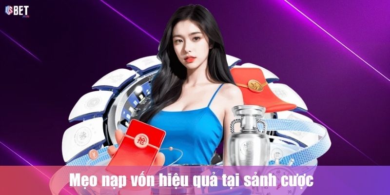 Mẹo nạp vốn hiệu quả tại sảnh cược