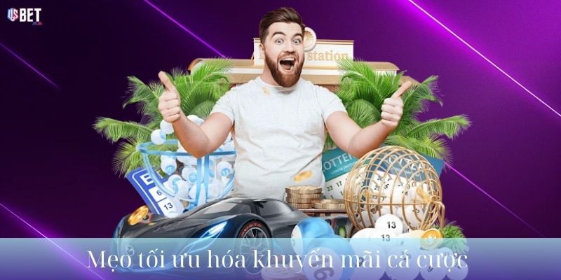 Mẹo tối ưu hóa khuyến mãi cá cược