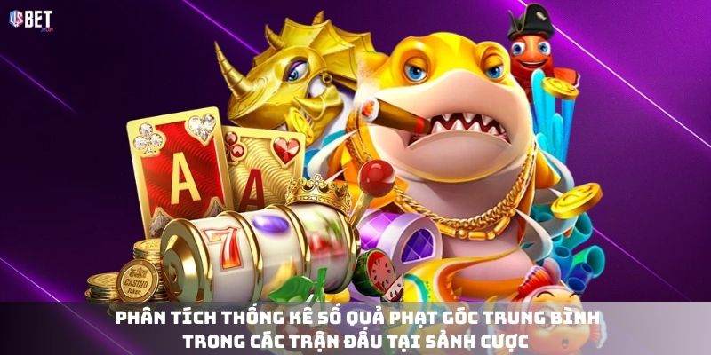 Phân tích thống kê số quả phạt góc trung bình trong các trận đấu tại sảnh cược