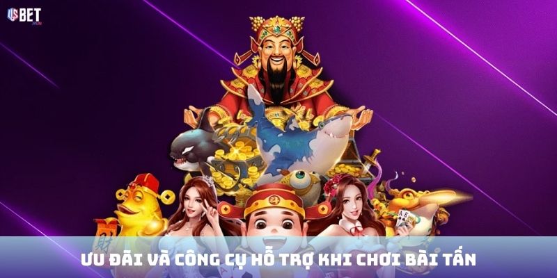 Ưu đãi và công cụ hỗ trợ khi chơi bài Tấn