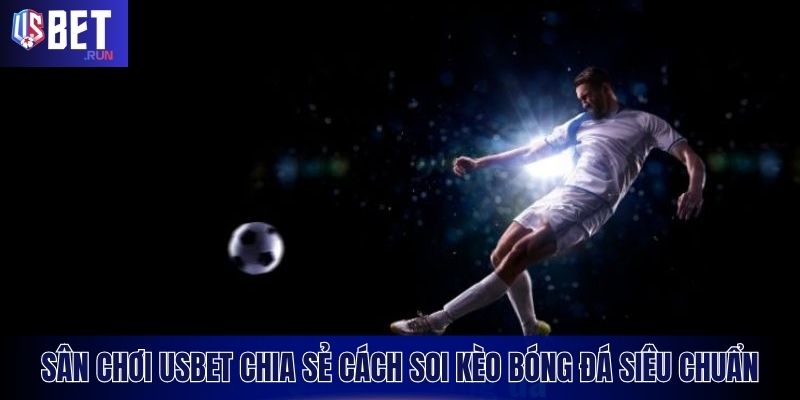 Cách soi kèo bóng đá chuẩn từng trận, tránh bẫy nhà cái