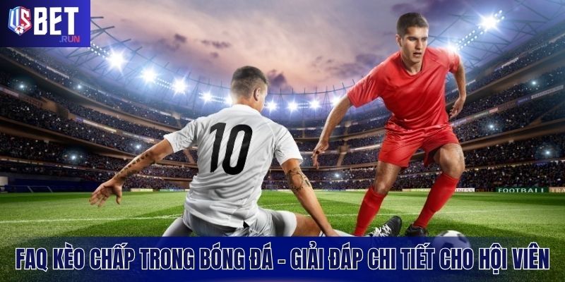 Giải đáp toàn diện cho hội viên về kèo chấp