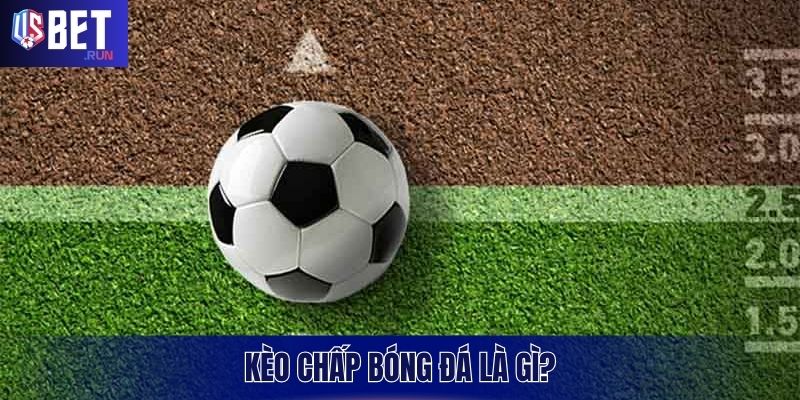 Tìm hiểu khái niệm kèo chấp bóng đá chi tiết nhất