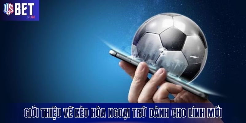 Khái quát nhanh gọn về kèo hoà ngoại trừ